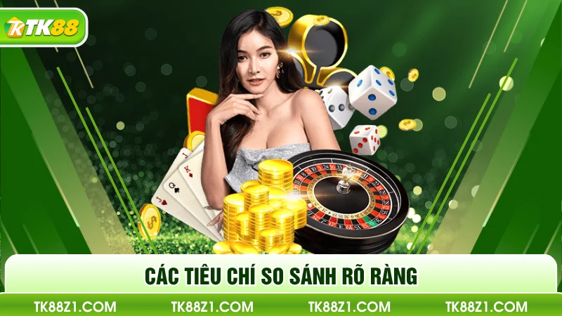 Các tiêu chí so sánh rõ ràng