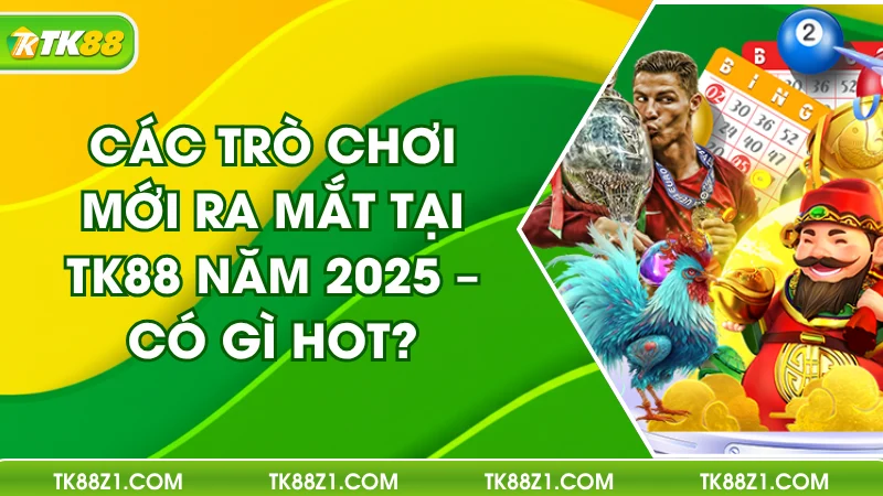 Các Trò Chơi Mới Ra Mắt Tại TK88 Năm 2025 – Có Gì Hot?