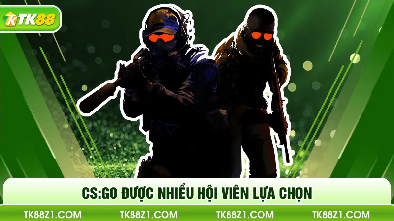 CS:GO được nhiều hội viên lựa chọn