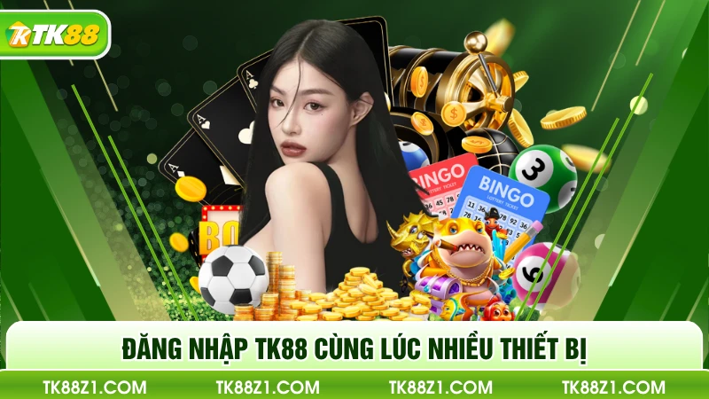 Đăng nhập TK88 cùng lúc nhiều thiết bị