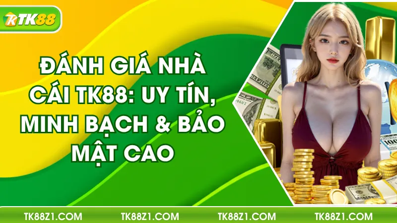 Đánh Giá TK88: Nhà Cái Uy Tín, Minh Bạch & Bảo Mật Cao