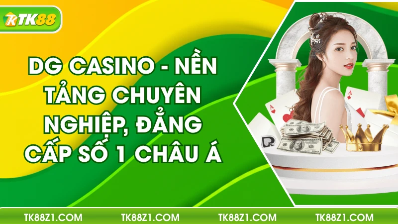 DG Casino - Đối Tác Chuyên Nghiệp, Đẳng Cấp Tại TK88