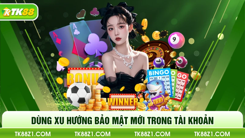 Dùng xu hướng bảo mật mới trong tài khoản