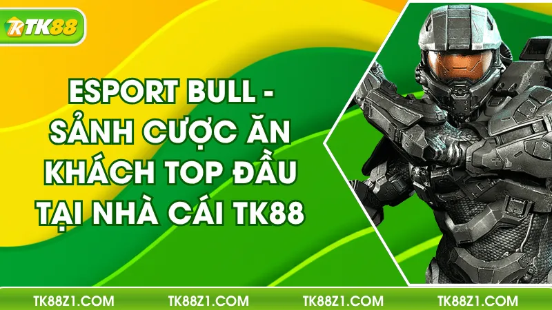 Esport Bull – Sảnh Cược Ăn Khách Top Đầu Tại Nhà Cái TK88