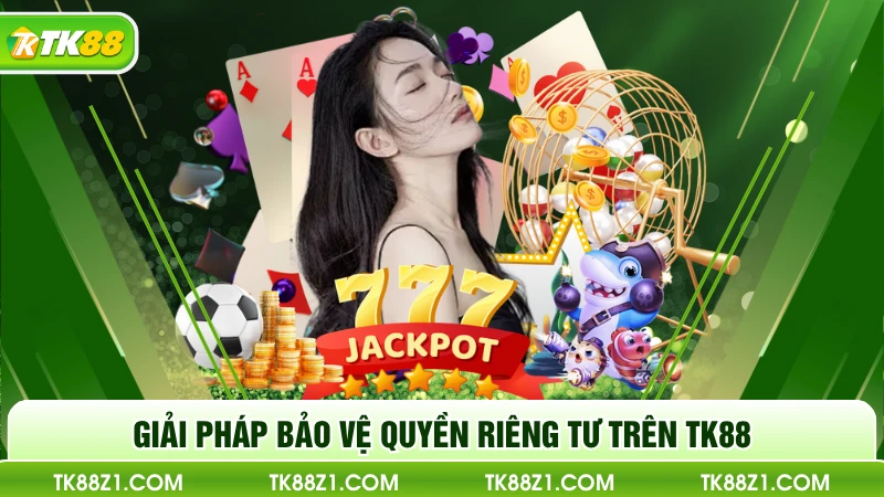 Giải pháp bảo vệ quyền riêng tư trên TK88