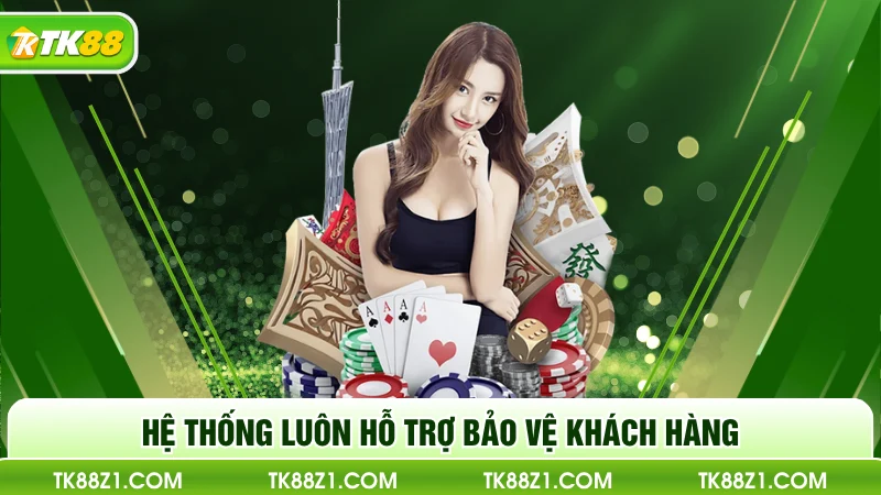 Hệ thống luôn hỗ trợ bảo vệ khách hàng
