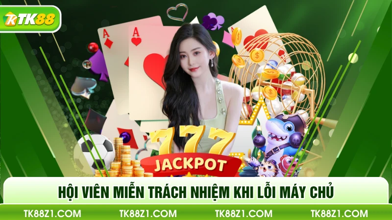 Hội viên miễn trách nhiệm khi lỗi máy chủ