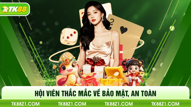 Hội viên thắc mắc về bảo mật, an toàn