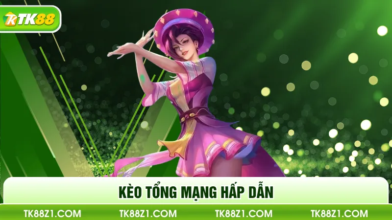 Kèo tổng mạng hấp dẫn