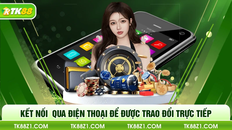 Kết nối  qua điện thoại để được trao đổi trực tiếp