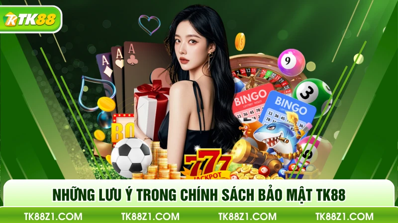 Những lưu ý trong chính sách bảo mật TK88