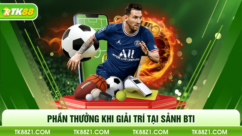 Phần thưởng khi giải trí tại sảnh BTi