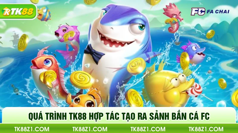 Quá trình TK88 hợp tác tạo ra sảnh bắn cá FC