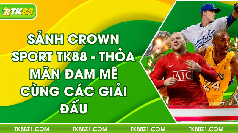 Sảnh Crown Sport TK88 - Thỏa Mãn Đam Mê Cùng Các Giải Đấu