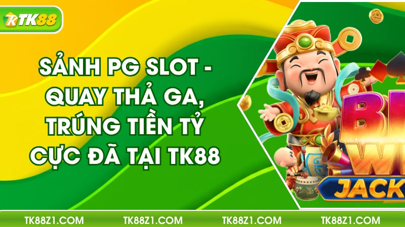 Sảnh PG Slot - Quay Thả Ga, Trúng Tiền Tỷ Cực Đã Tại TK88