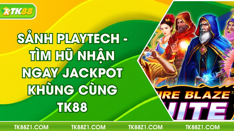 Sảnh Playtech - Tìm Hũ Nhận Ngay Jackpot Khùng Cùng TK88