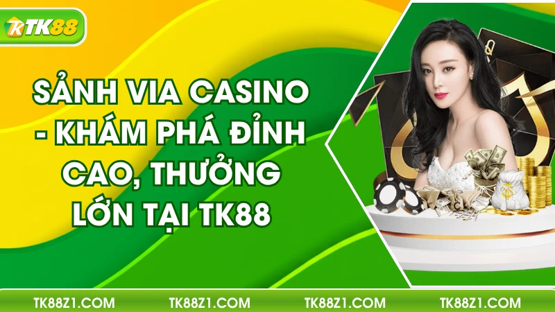 Sảnh Via Casino - Khám Phá Đỉnh Cao, Thưởng Lớn Tại TK88