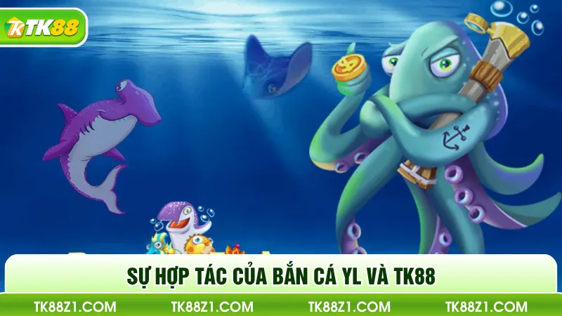 Sự hợp tác của bắn cá YL và TK88