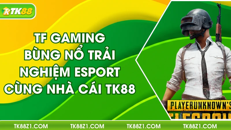 TF Gaming – Bùng Nổ Trải Nghiệm Esport Cùng Nhà Cái TK88