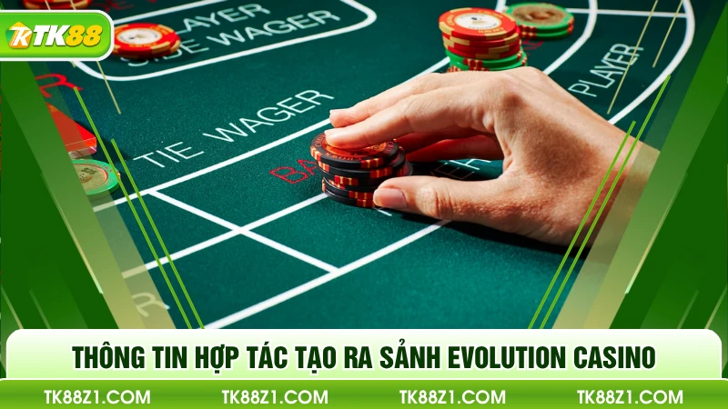 Thông tin hợp tác tạo ra sảnh Evolution Casino