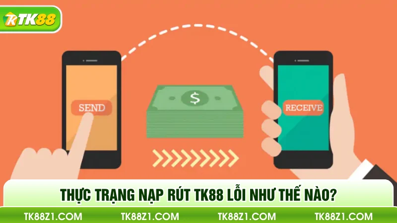 Thực trạng nạp rút TK88 lỗi như thế nào?