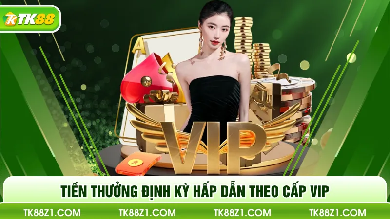 Tiền thưởng định kỳ hấp dẫn theo cấp VIP