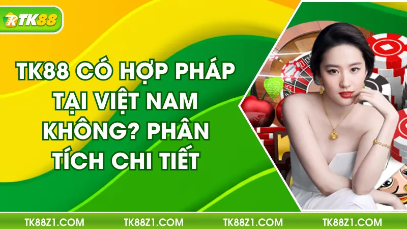 TK88 Hợp Pháp Tại Việt Nam Không? Phân Tích Chi Tiết