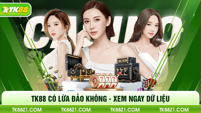 TK88 có lừa đảo không - Xem ngay dữ liệu