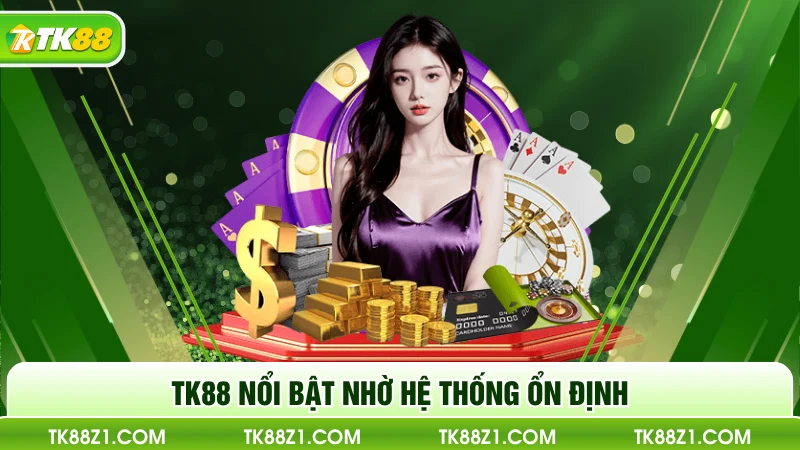 TK88 nổi bật nhờ hệ thống ổn định