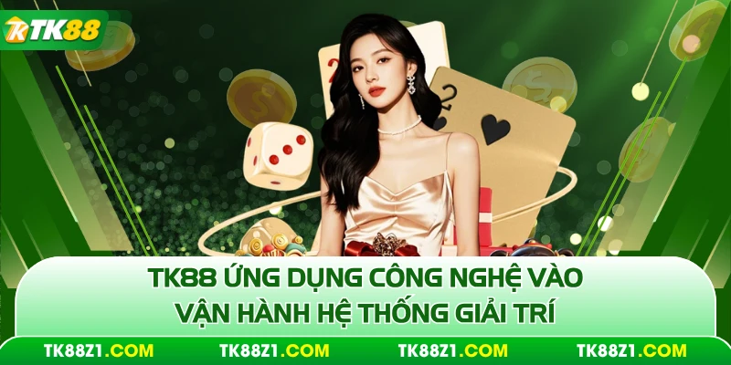 TK88 ứng dụng công nghệ vào vận hành hệ thống giải trí