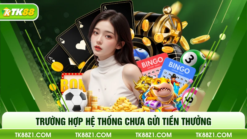 Trường hợp hệ thống chưa gửi tiền thưởng 