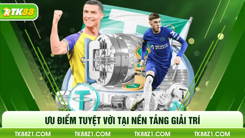 Ưu điểm tuyệt vời tại nền tảng giải trí