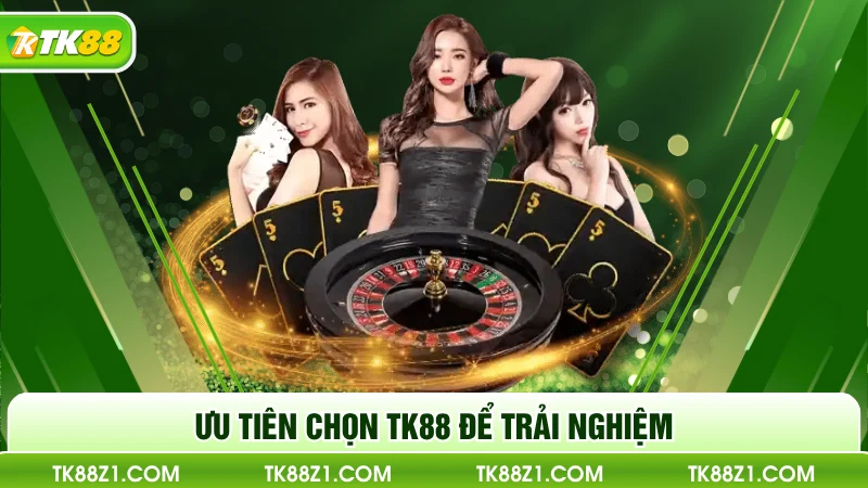 Ưu tiên chọn TK88 để trải nghiệm