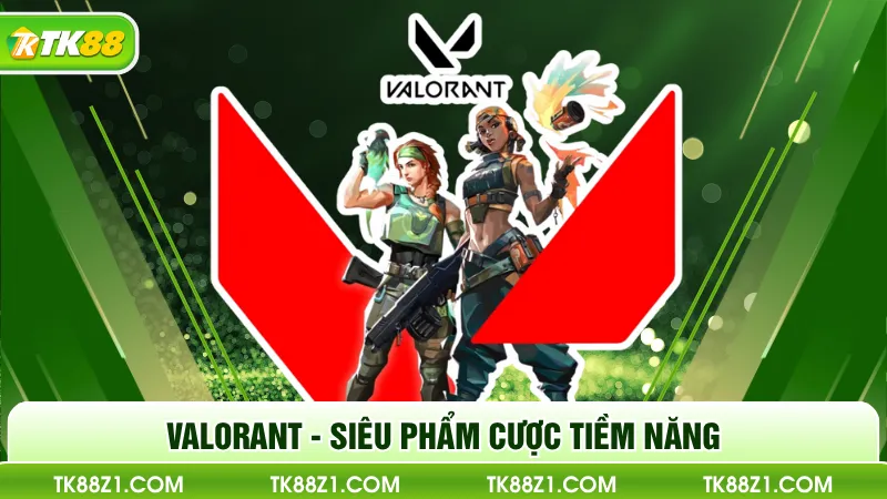Valorant - Siêu phẩm cược tiềm năng