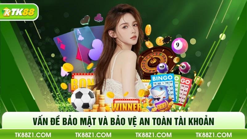Vấn đề bảo mật và bảo vệ an toàn tài khoản
